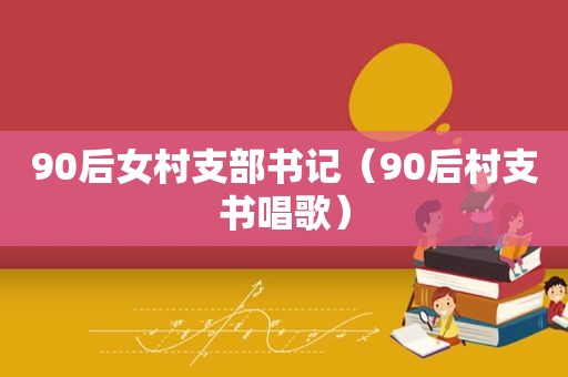 90后女村支部书记（90后村支书唱歌）