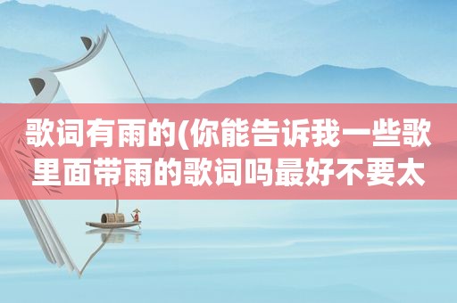 歌词有雨的(你能告诉我一些歌里面带雨的歌词吗最好不要太老的)