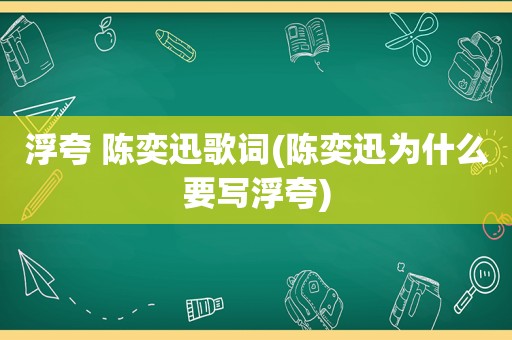 浮夸 陈奕迅歌词(陈奕迅为什么要写浮夸)