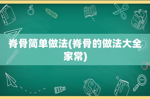 脊骨简单做法(脊骨的做法大全家常)