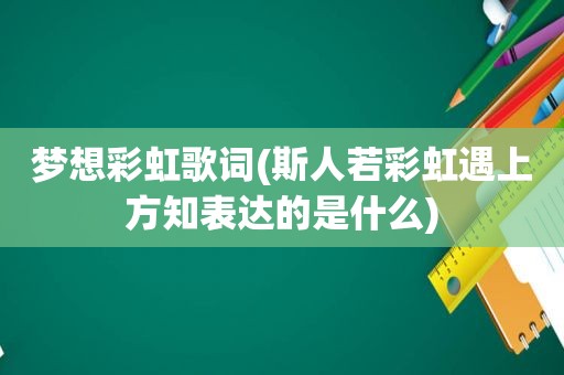 梦想彩虹歌词(斯人若彩虹遇上方知表达的是什么)