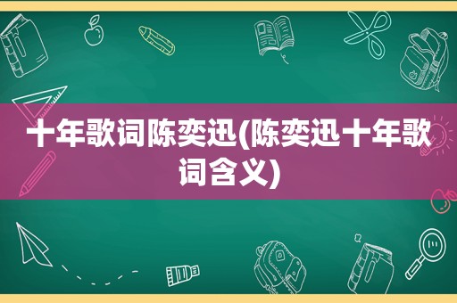 十年歌词陈奕迅(陈奕迅十年歌词含义)