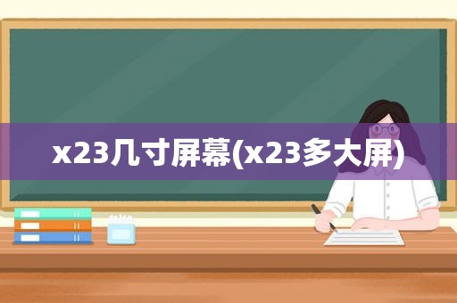 x23几寸屏幕(x23多大屏)