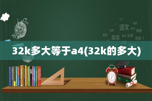 32k多大等于a4(32k的多大)