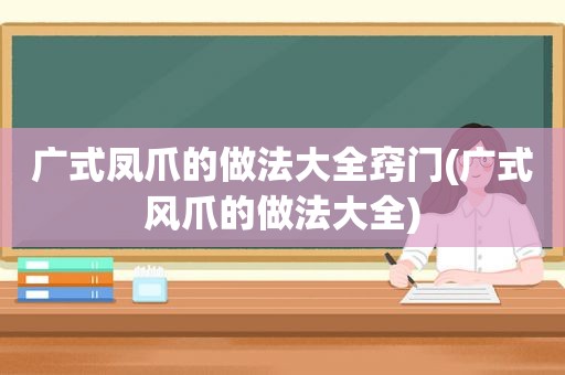 广式凤爪的做法大全窍门(广式风爪的做法大全)