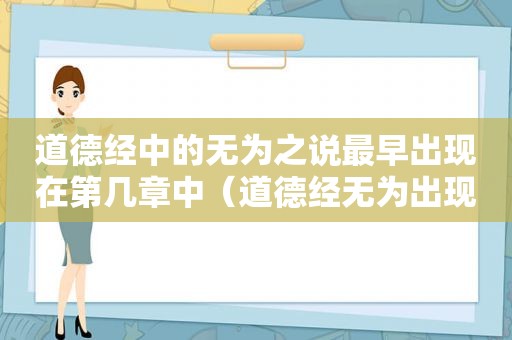 道德经中的无为之说最早出现在第几章中（道德经无为出现次数）