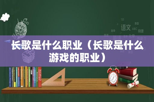 长歌是什么职业（长歌是什么游戏的职业）