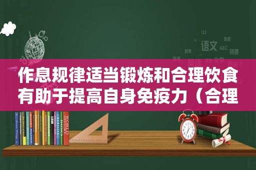 作息规律适当锻炼和合理饮食有助于提高自身免疫力（合理的膳食,适量的运动,充足的睡眠）