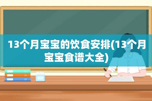 13个月宝宝的饮食安排(13个月宝宝食谱大全)