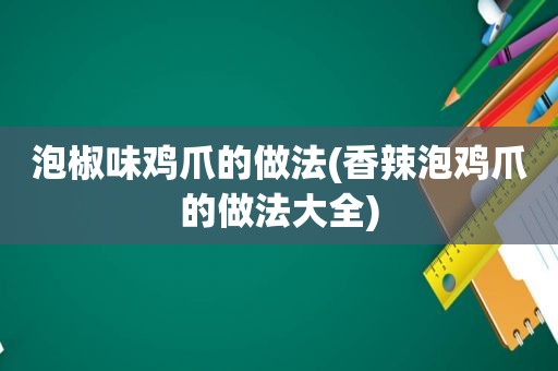 泡椒味鸡爪的做法(香辣泡鸡爪的做法大全)