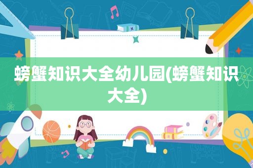 螃蟹知识大全幼儿园(螃蟹知识大全)