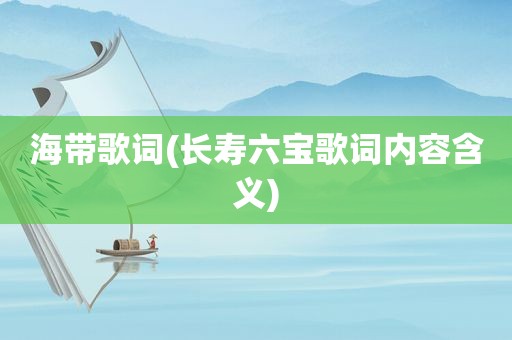 海带歌词(长寿六宝歌词内容含义)