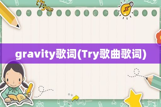 gravity歌词(Try歌曲歌词)