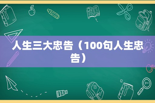 人生三大忠告（100句人生忠告）