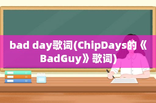 bad day歌词(ChipDays的《BadGuy》歌词)