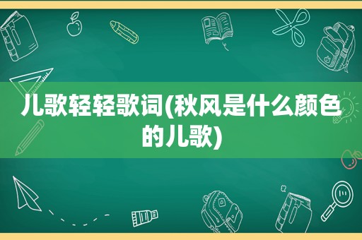 儿歌轻轻歌词(秋风是什么颜色的儿歌)