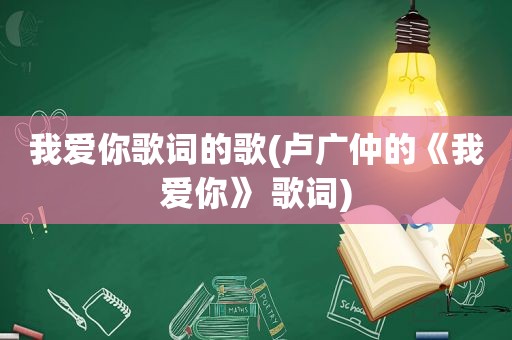 我爱你歌词的歌(卢广仲的《我爱你》 歌词)