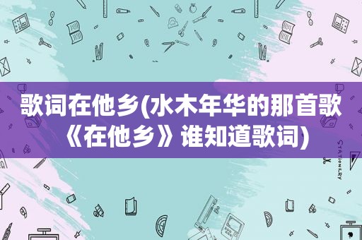 歌词在他乡(水木年华的那首歌《在他乡》谁知道歌词)