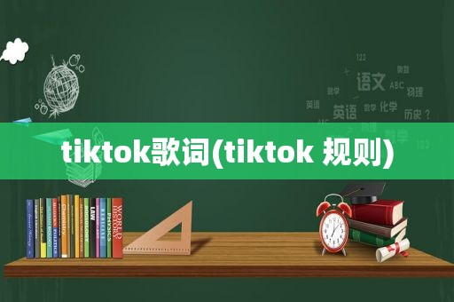 tiktok歌词(tiktok 规则)