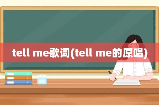 tell me歌词(tell me的原唱)