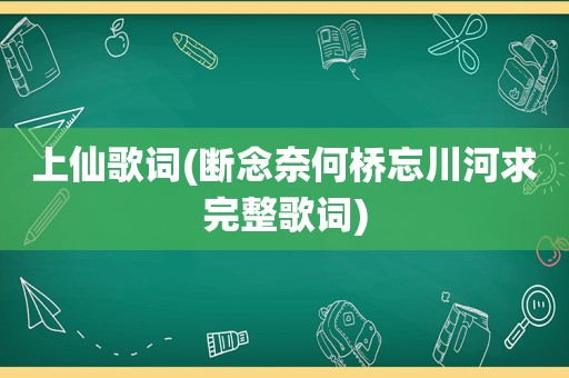 上仙歌词(断念奈何桥忘川河求完整歌词)