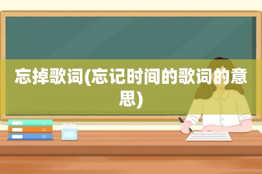 忘掉歌词(忘记时间的歌词的意思)