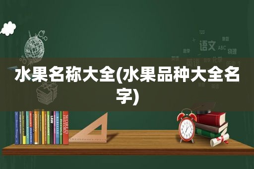 水果名称大全(水果品种大全名字)