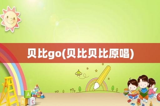 贝比go(贝比贝比原唱)