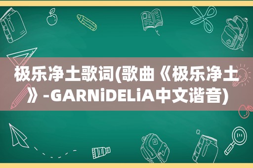 极乐净土歌词(歌曲《极乐净土》-GARNiDELiA中文谐音)