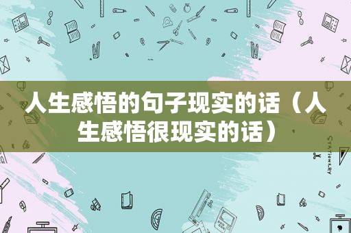 人生感悟的句子现实的话（人生感悟很现实的话）