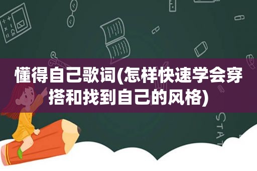 懂得自己歌词(怎样快速学会穿搭和找到自己的风格)