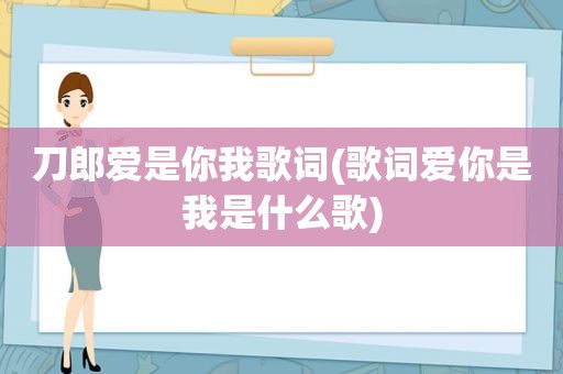 刀郎爱是你我歌词(歌词爱你是我是什么歌)