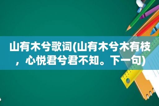 山有木兮歌词(山有木兮木有枝，心悦君兮君不知。下一句)