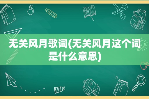 无关风月歌词(无关风月这个词是什么意思)