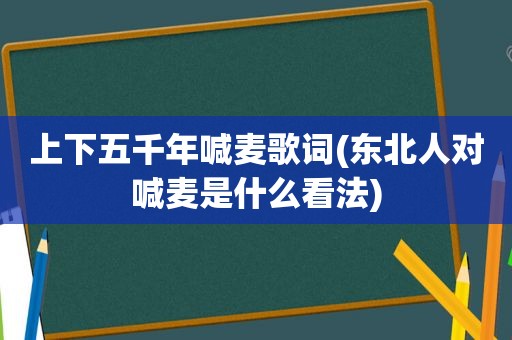 上下五千年喊麦歌词(东北人对喊麦是什么看法)