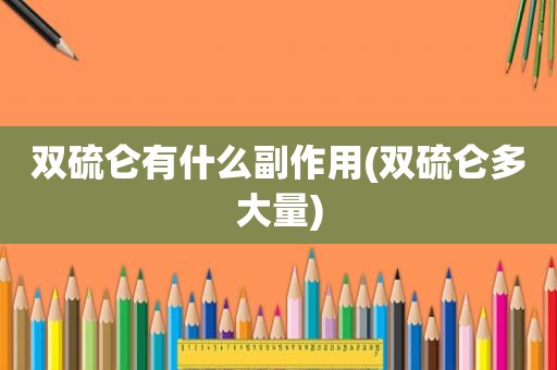 双硫仑有什么副作用(双硫仑多大量)