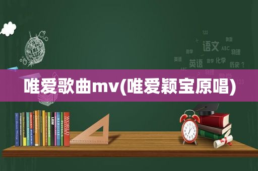 唯爱歌曲mv(唯爱颖宝原唱)