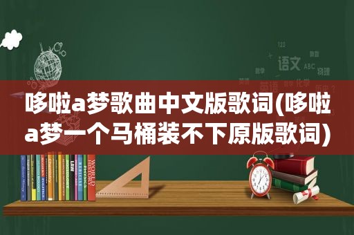 哆啦a梦歌曲中文版歌词(哆啦a梦一个马桶装不下原版歌词)