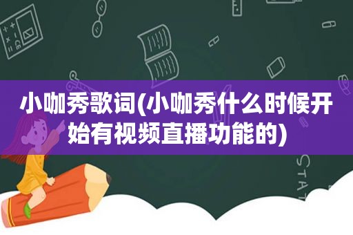 小咖秀歌词(小咖秀什么时候开始有视频直播功能的)