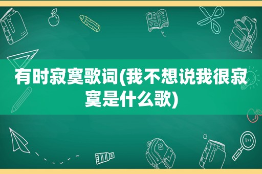 有时寂寞歌词(我不想说我很寂寞是什么歌)