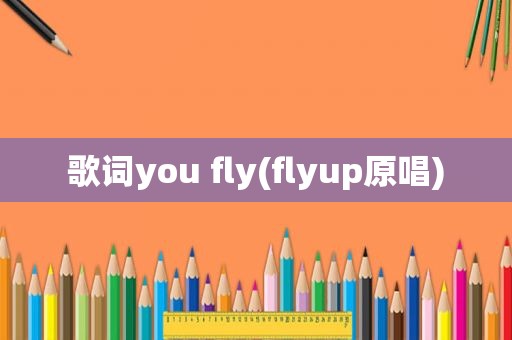 歌词you fly(flyup原唱)