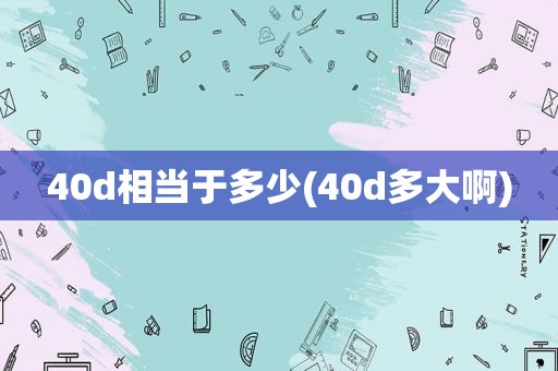 40d相当于多少(40d多大啊)