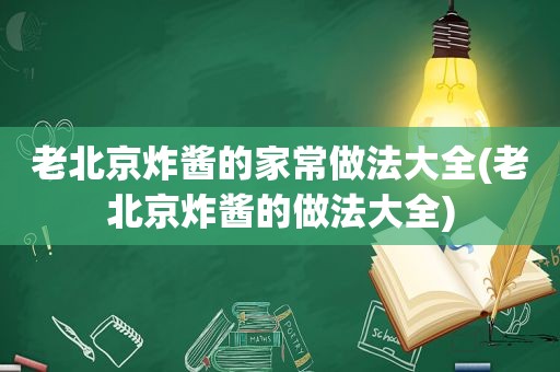 老北京炸酱的家常做法大全(老北京炸酱的做法大全)