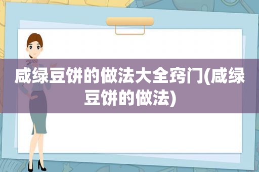 咸绿豆饼的做法大全窍门(咸绿豆饼的做法)