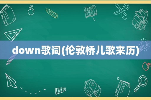 down歌词(伦敦桥儿歌来历)