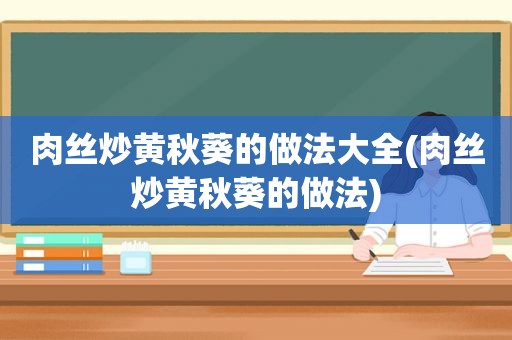 肉丝炒黄秋葵的做法大全(肉丝炒黄秋葵的做法)