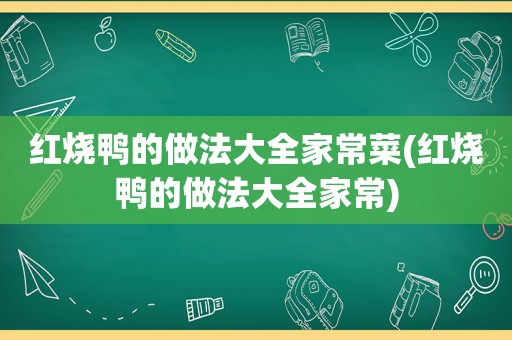 红烧鸭的做法大全家常菜(红烧鸭的做法大全家常)