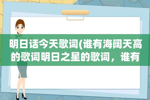 明日话今天歌词(谁有海阔天高的歌词明日之星的歌词，谁有)