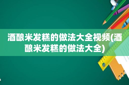 酒酿米发糕的做法大全视频(酒酿米发糕的做法大全)