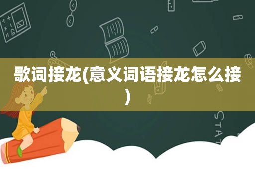 歌词接龙(意义词语接龙怎么接)